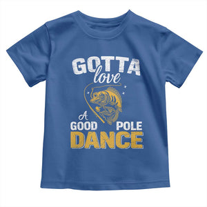 Gotta Love A Good Pole Dance Fishing Toddler T Shirt Funny Fisherman Grandpa Dad Uncle Boyfriend TS10 Royal Blue Print Your Wear