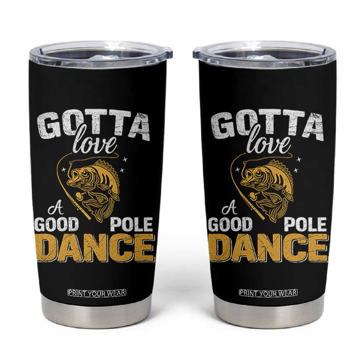 Gotta Love A Good Pole Dance Fishing Tumbler Cup Funny Fisherman Grandpa Dad Uncle Boyfriend TS10 Black Print Your Wear