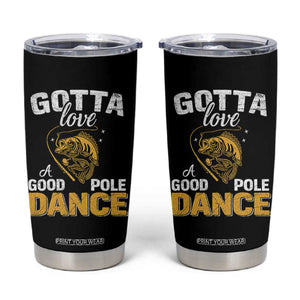 Gotta Love A Good Pole Dance Fishing Tumbler Cup Funny Fisherman Grandpa Dad Uncle Boyfriend TS10 Black Print Your Wear