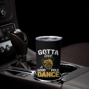 Gotta Love A Good Pole Dance Fishing Tumbler Cup Funny Fisherman Grandpa Dad Uncle Boyfriend TS10 Print Your Wear
