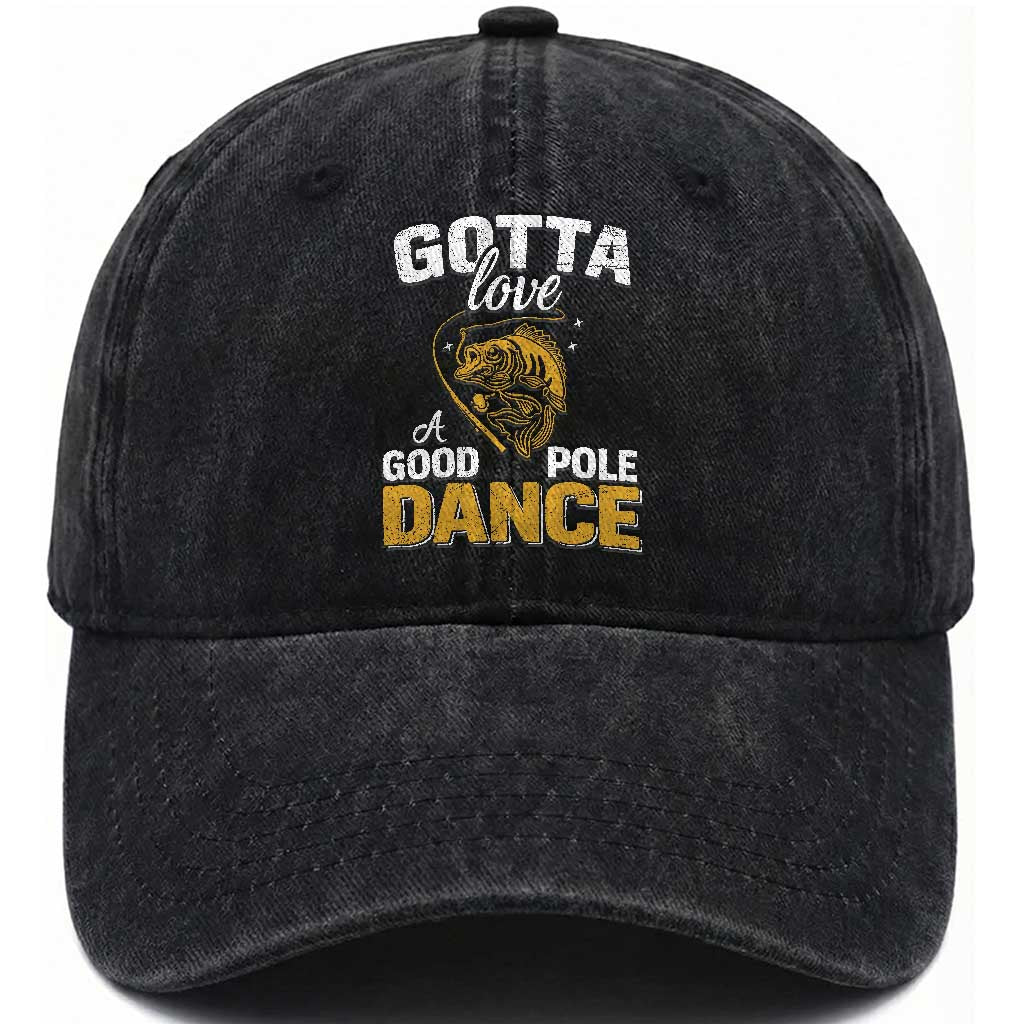 Gotta Love A Good Pole Dance Fishing Washed Cotton Baseball Cap Funny Fisherman Grandpa Dad Uncle Boyfriend