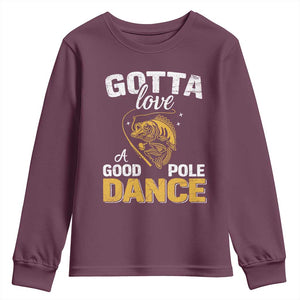 Gotta Love A Good Pole Dance Fishing Youth Sweatshirt Funny Fisherman Grandpa Dad Uncle Boyfriend TS10 Maroon Print Your Wear