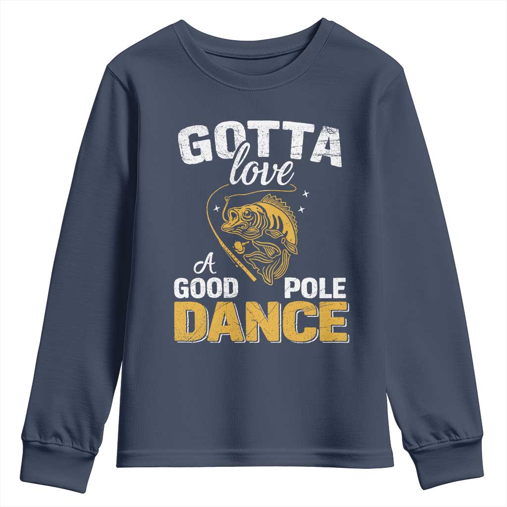 Gotta Love A Good Pole Dance Fishing Youth Sweatshirt Funny Fisherman Grandpa Dad Uncle Boyfriend TS10 Navy Print Your Wear