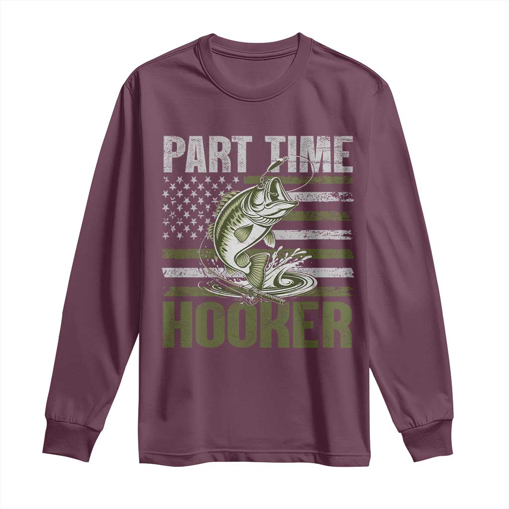 Part Time Hooker Long Sleeve Shirt Funny Fishing Patriotic US Flag Fisherman TS10 Maroon Print Your Wear