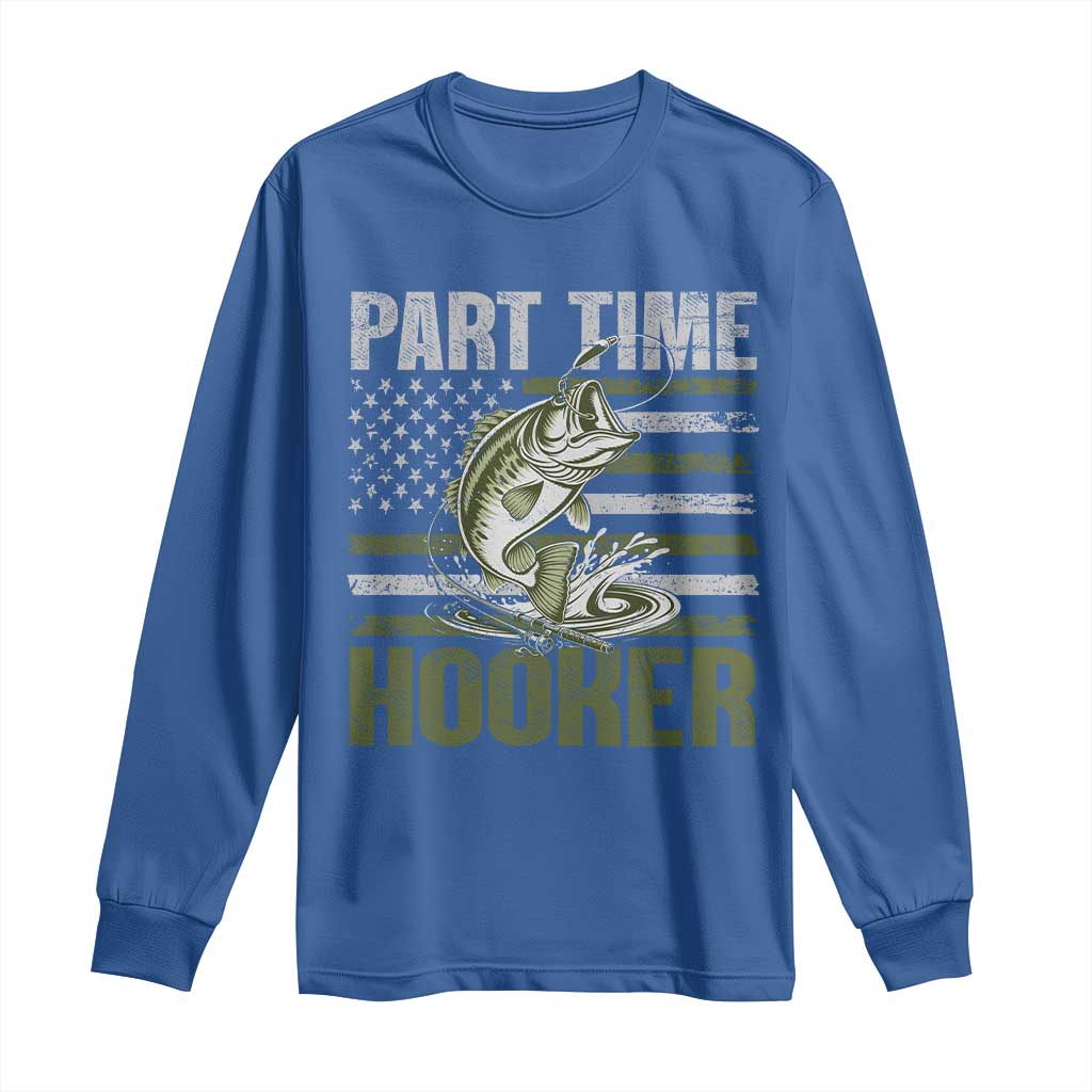 Part Time Hooker Long Sleeve Shirt Funny Fishing Patriotic US Flag Fisherman TS10 Royal Blue Print Your Wear