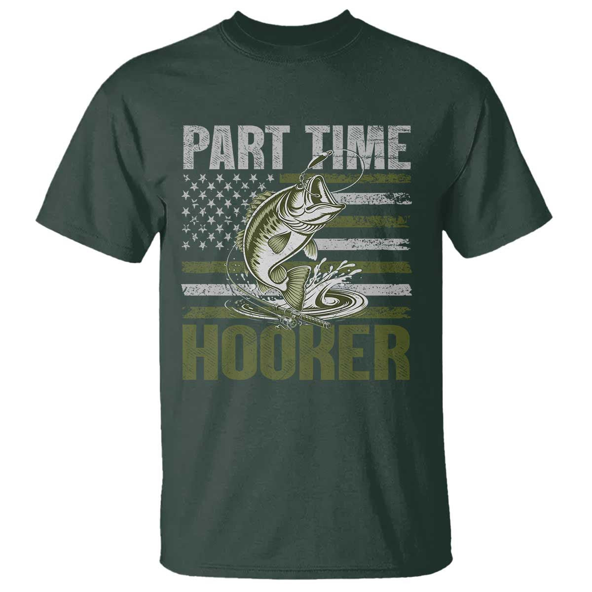 Part Time Hooker T Shirt Funny Fishing Patriotic US Flag Fisherman TS10 Dark Forest Green Print Your Wear