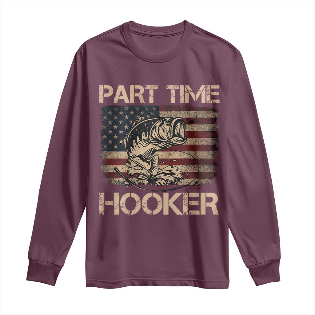 Part Time Hooker Long Sleeve Shirt Funny Fishing USA Flag Patriotic Fisherman TS10 Maroon Print Your Wear