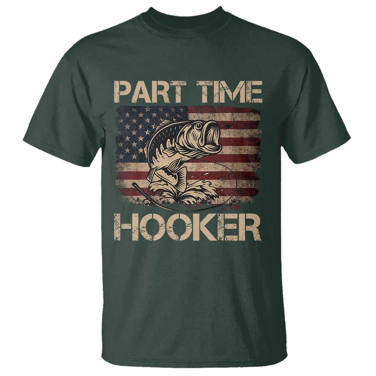 Part Time Hooker T Shirt Funny Fishing USA Flag Patriotic Fisherman TS10 Dark Forest Green Print Your Wear