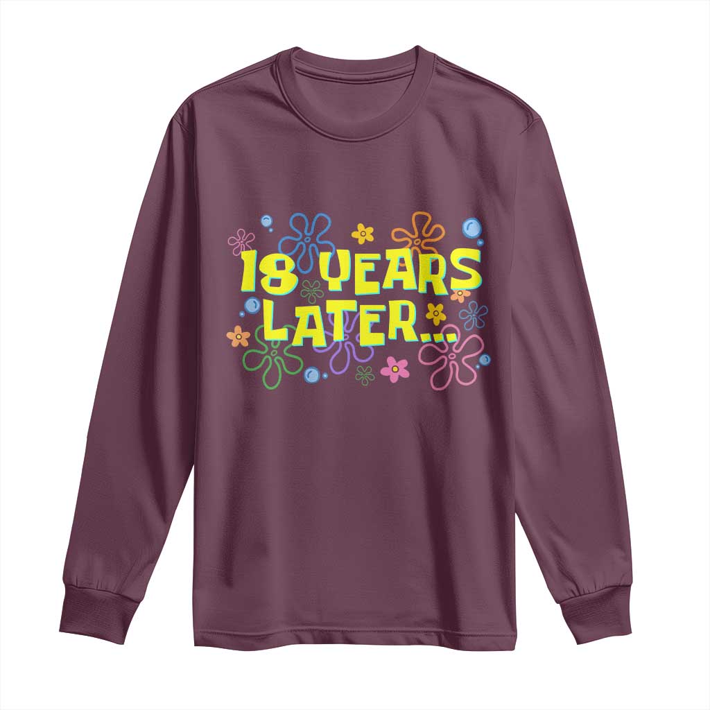 18 Years Later 18th Birthday Long Sleeve Shirt Eighteen Party Funny Meme TS10 Maroon Print Your Wear