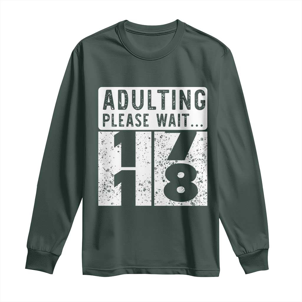 Happy 18th Birthday Long Sleeve Shirt Adulting Please Wait 18 Year Old Bday Gifts TS10 Dark Forest Green Print Your Wear
