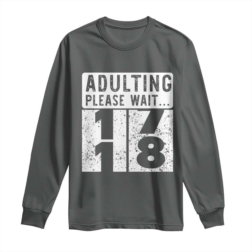Happy 18th Birthday Long Sleeve Shirt Adulting Please Wait 18 Year Old Bday Gifts TS10 Dark Heather Print Your Wear