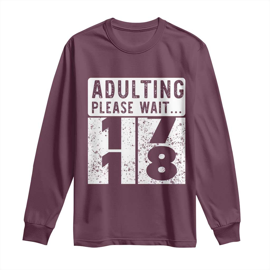 Happy 18th Birthday Long Sleeve Shirt Adulting Please Wait 18 Year Old Bday Gifts TS10 Maroon Print Your Wear