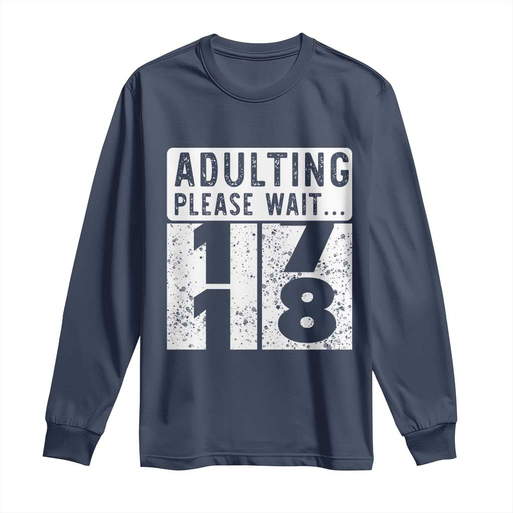 Happy 18th Birthday Long Sleeve Shirt Adulting Please Wait 18 Year Old Bday Gifts TS10 Navy Print Your Wear
