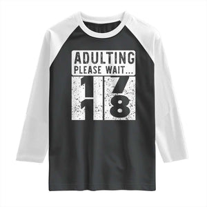 Happy 18th Birthday Raglan Shirt Adulting Please Wait 18 Year Old Bday Gifts TS10 Black White Print Your Wear