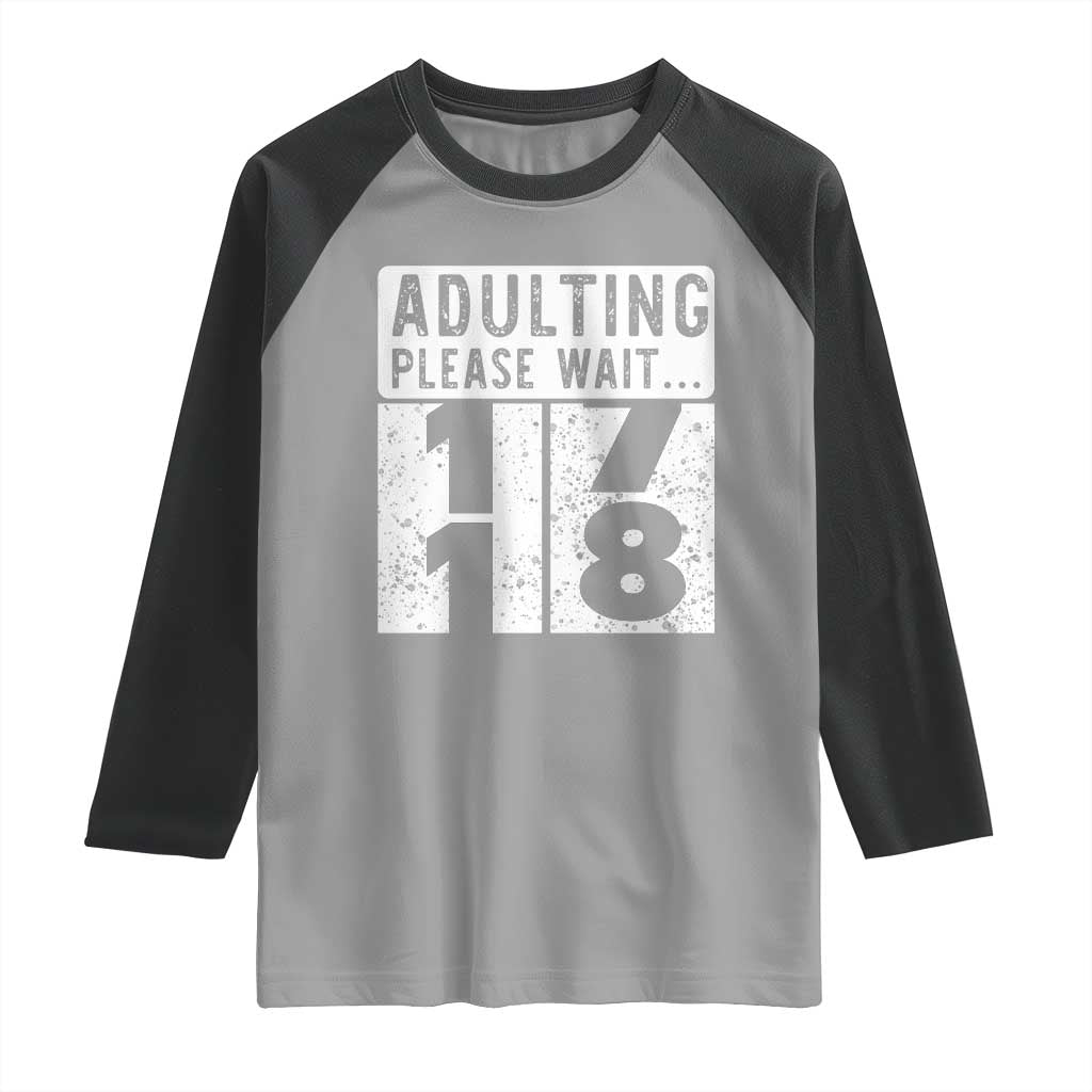Happy 18th Birthday Raglan Shirt Adulting Please Wait 18 Year Old Bday Gifts TS10 Sport Gray Black Print Your Wear