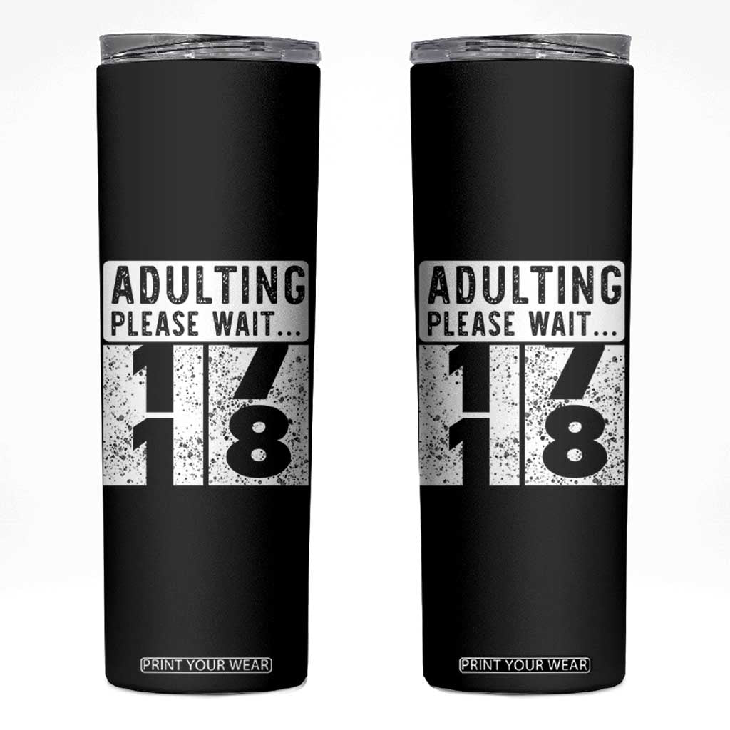 Happy 18th Birthday Skinny Tumbler Adulting Please Wait 18 Year Old Bday Gifts TS10 Black Print Your Wear