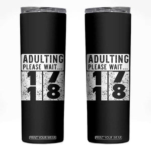 Happy 18th Birthday Skinny Tumbler Adulting Please Wait 18 Year Old Bday Gifts TS10 Black Print Your Wear
