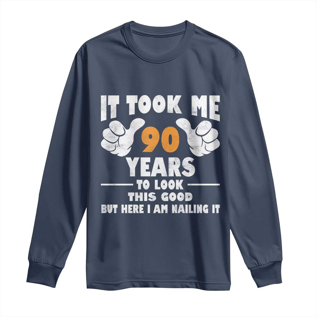 Funny 90th Birthday Long Sleeve Shirt It Took Me 90 Years To Look This Good TS10 Navy Print Your Wear
