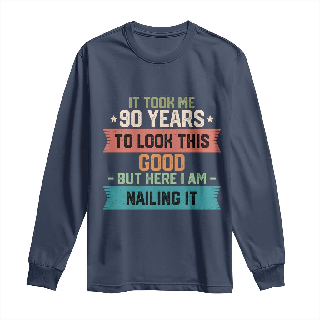 Funny 90th Birthday Long Sleeve Shirt Vintage It Took Me 90 Years To Look This Good Bday Gift TS10 Navy Print Your Wear