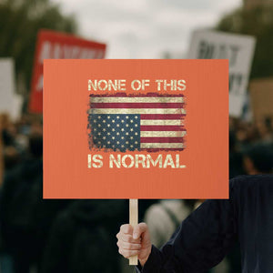None of This Is Normal Protest Sign Retro Upside Down American Flag TS10 Horizontal 18" × 24" Orange Print Your Wear