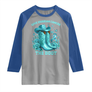 Give Ovarian Cancer The Boot Raglan Shirt Cowgirl Cancer Awareness Teal Ribbon TS10 Sport Gray Royal Print Your Wear