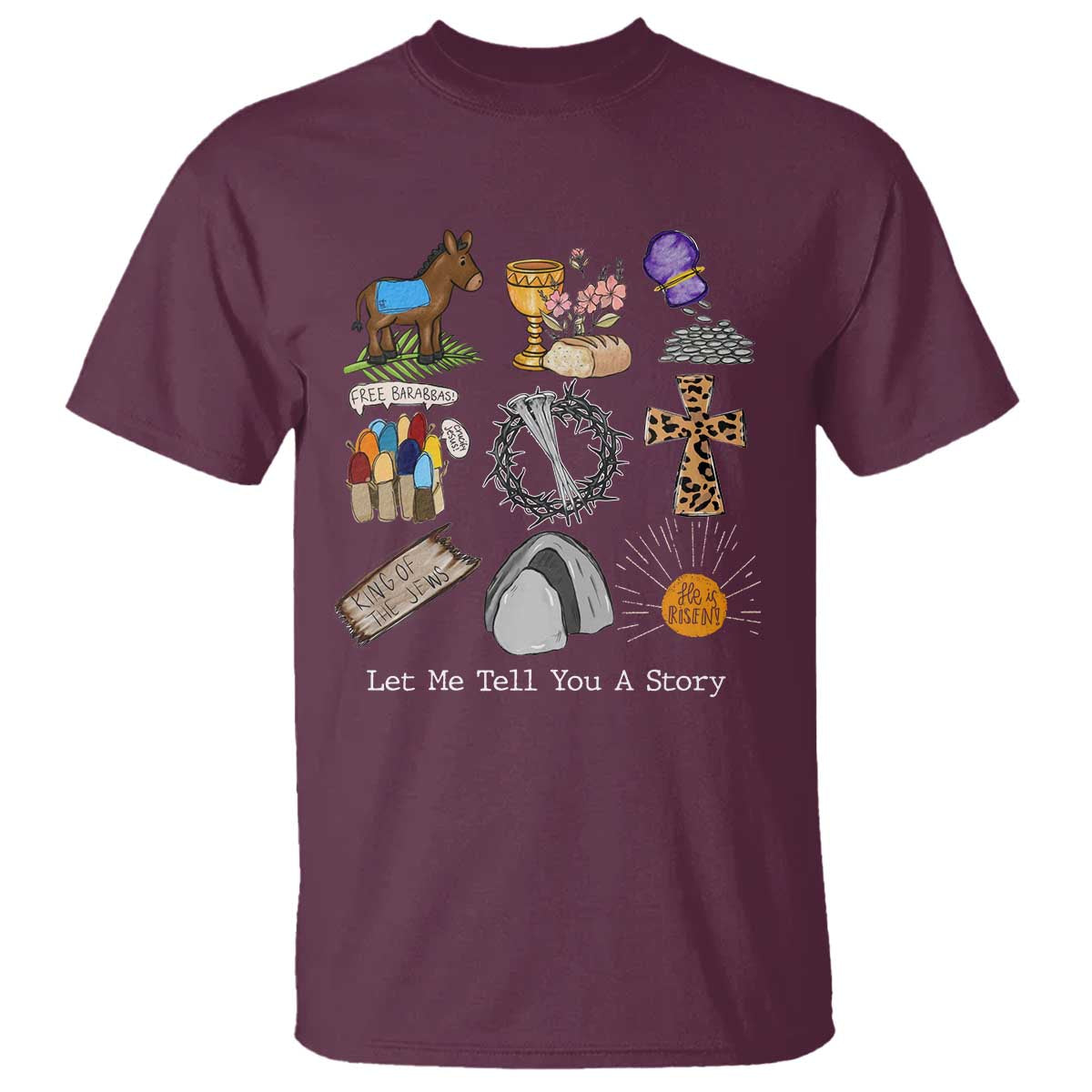 Easter Story T Shirt He is Risen Let Me Tell You A Story Christian TS10 Maroon Print Your Wear