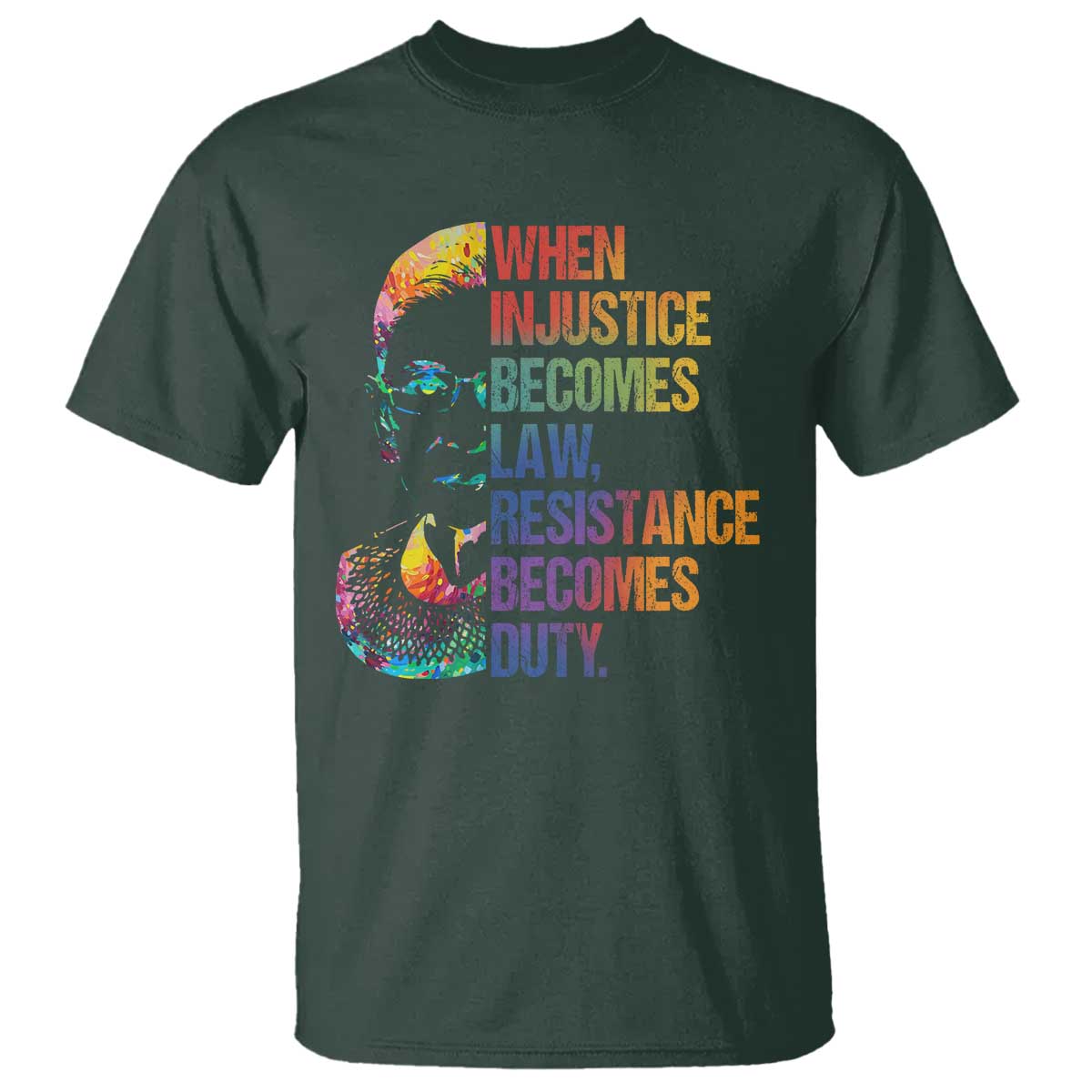 Notorious RBG T Shirt When Injustice Becomes Law Resistance Becomes Duty TS10 Dark Forest Green Print Your Wear