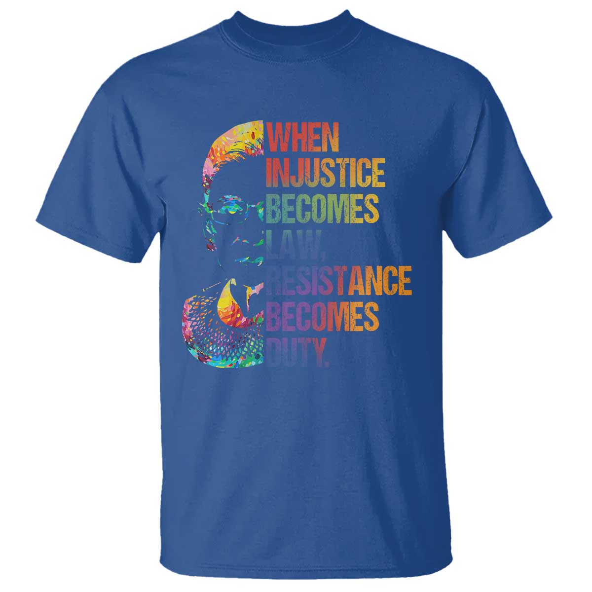 Notorious RBG T Shirt When Injustice Becomes Law Resistance Becomes Duty TS10 Royal Blue Print Your Wear