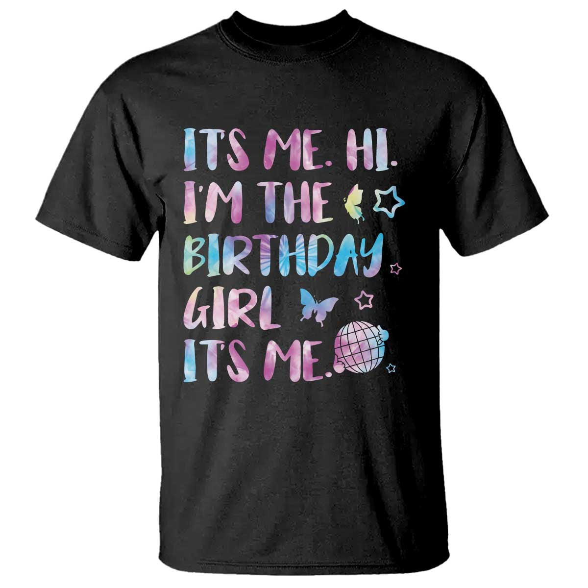 Its Me Hi Im The Birthday Girl T Shirt Tie Dye Colorful TS10 Black Print Your Wear
