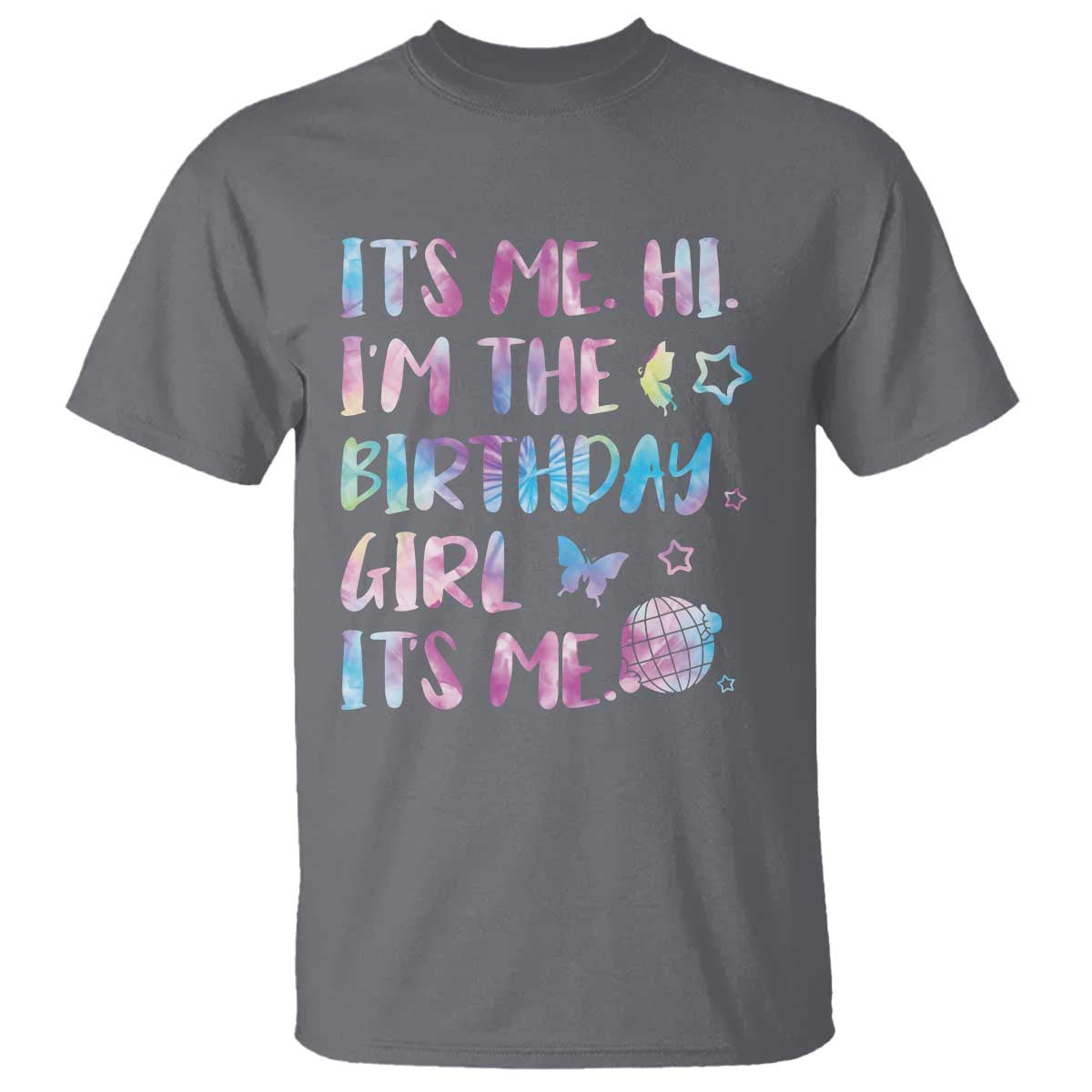Its Me Hi Im The Birthday Girl T Shirt Tie Dye Colorful TS10 Charcoal Print Your Wear