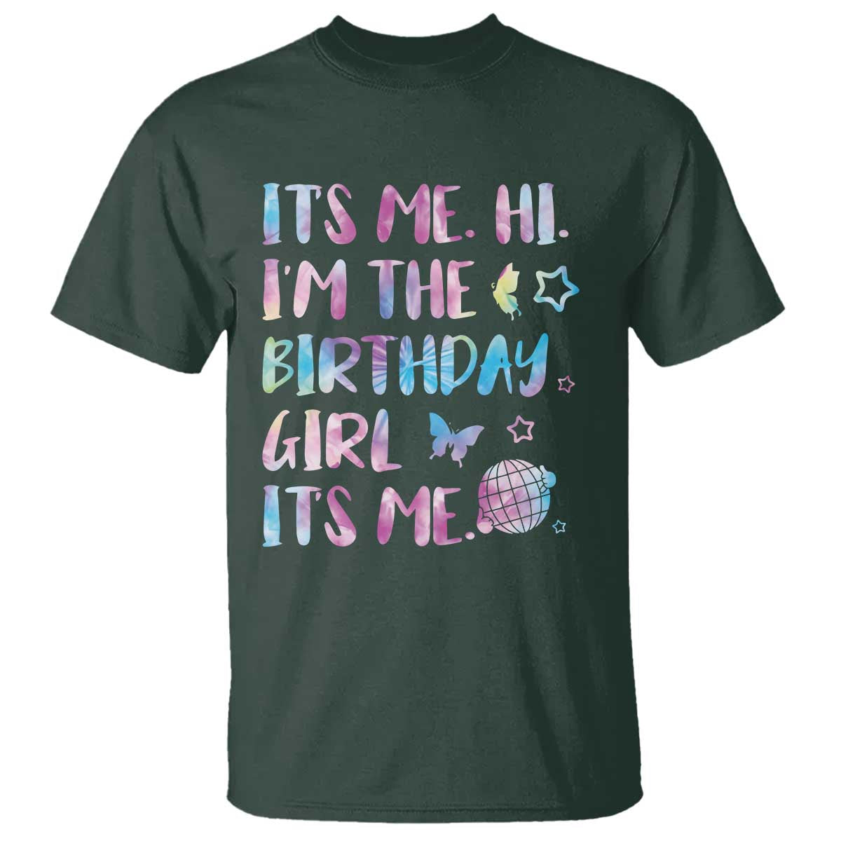 Its Me Hi Im The Birthday Girl T Shirt Tie Dye Colorful TS10 Dark Forest Green Print Your Wear