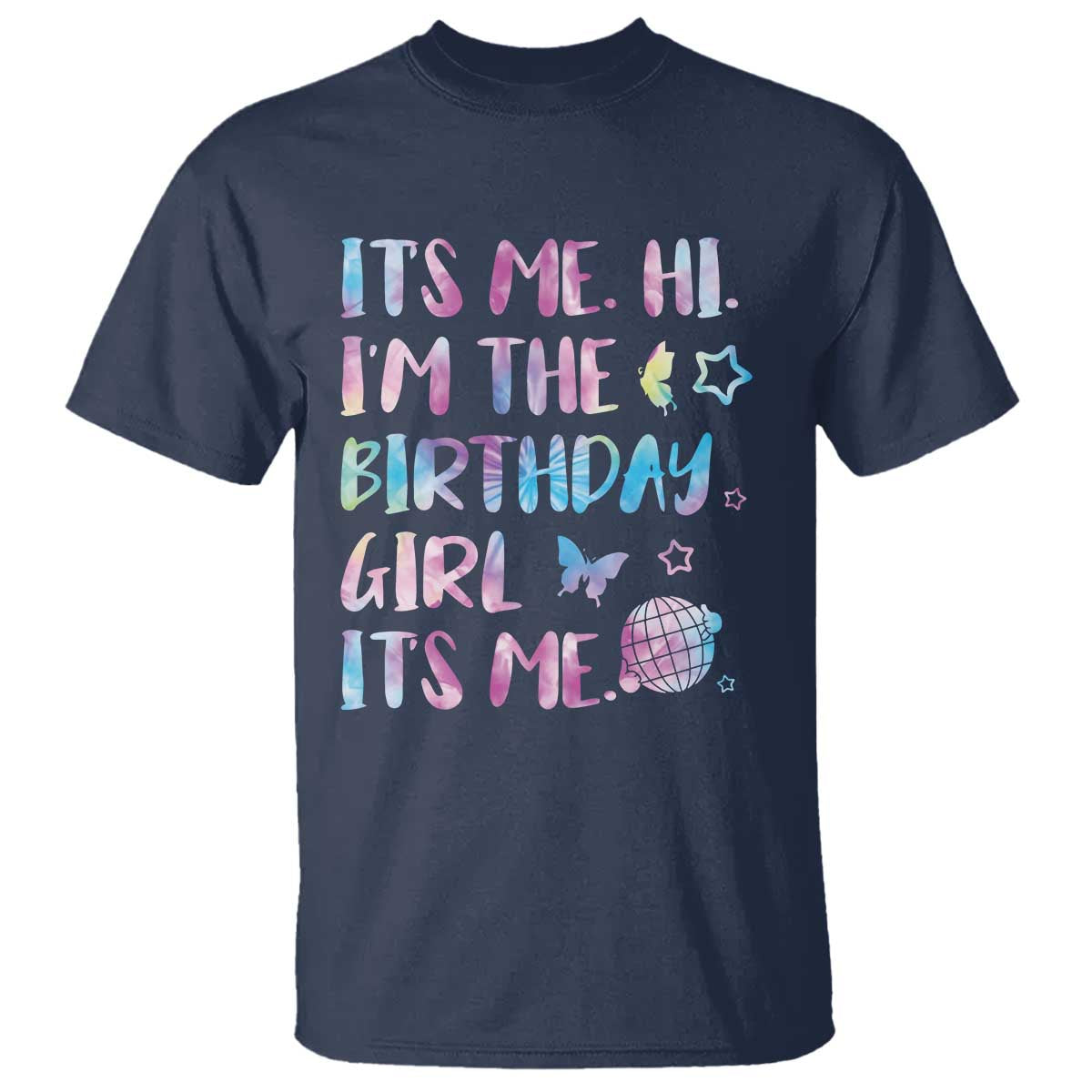 Its Me Hi Im The Birthday Girl T Shirt Tie Dye Colorful TS10 Navy Print Your Wear