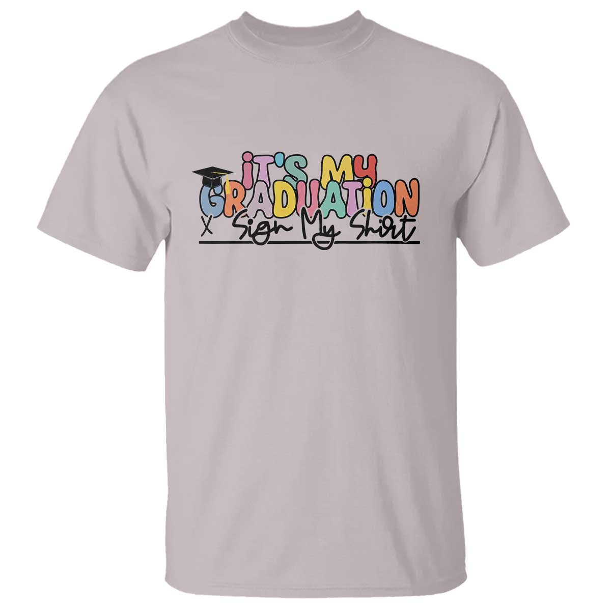 My Graduation Sign My T Shirt Funny Grad Gifts TS10 Ice Gray Print Your Wear