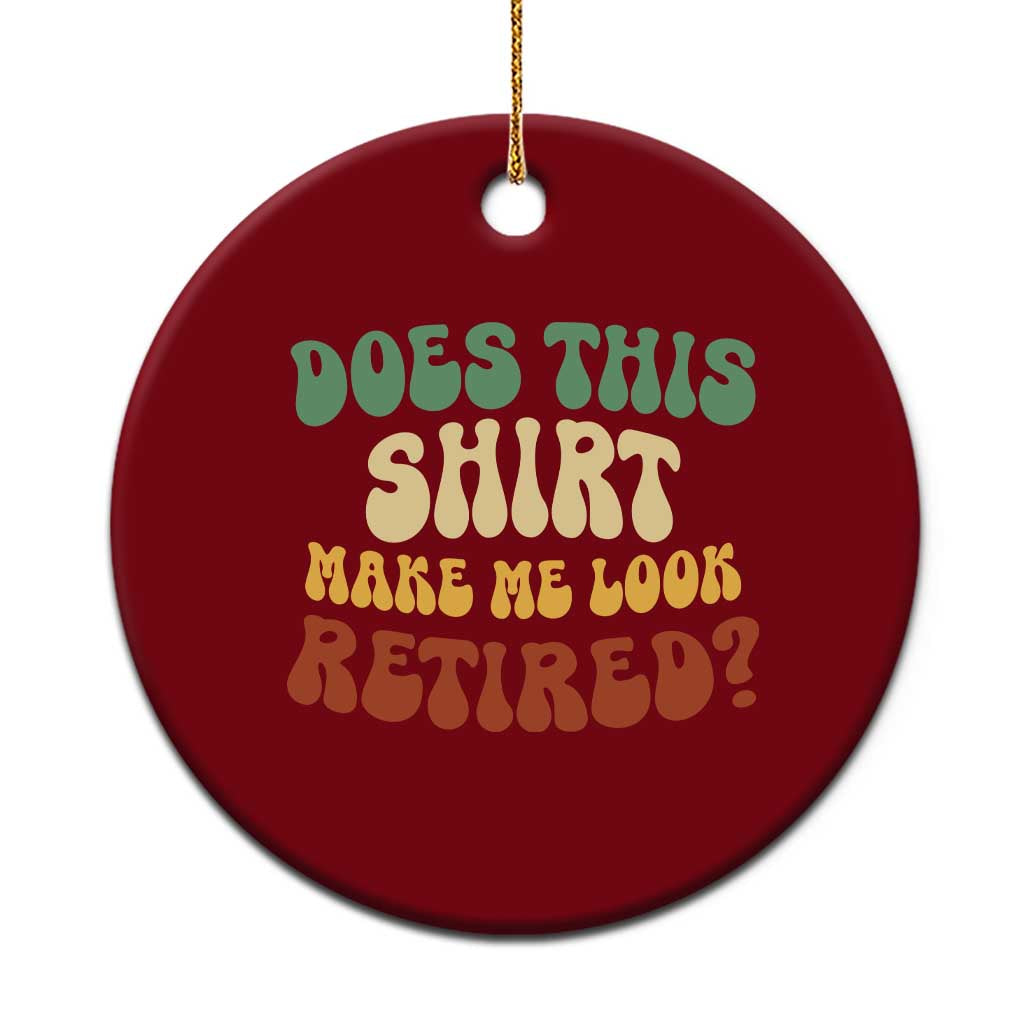 Funny Retirement Does This Make Me Look Retired Ceramic Ornament Groovy Retirement TS10 1pc Red Print Your Wear