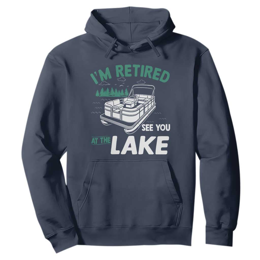 Im Retired See You At The Lake Hoodie Funny Retirement Gifts Lake Lover Gifts TS10 Navy Print Your Wear