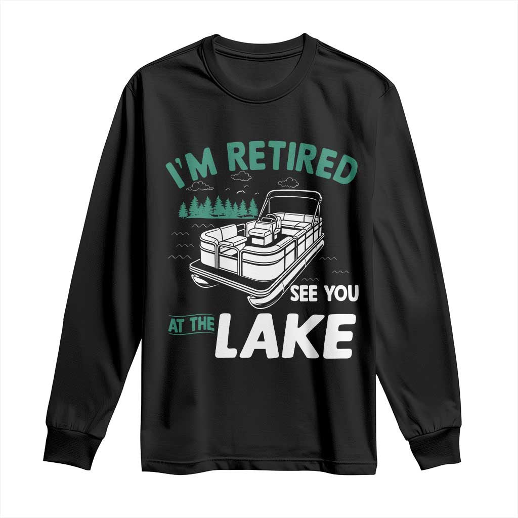 Im Retired See You At The Lake Long Sleeve Shirt Funny Retirement Gifts Lake Lover Gifts TS10 Black Print Your Wear