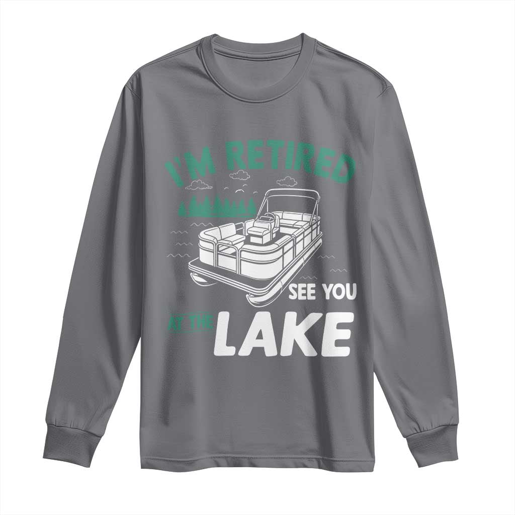 Im Retired See You At The Lake Long Sleeve Shirt Funny Retirement Gifts Lake Lover Gifts TS10 Charcoal Print Your Wear