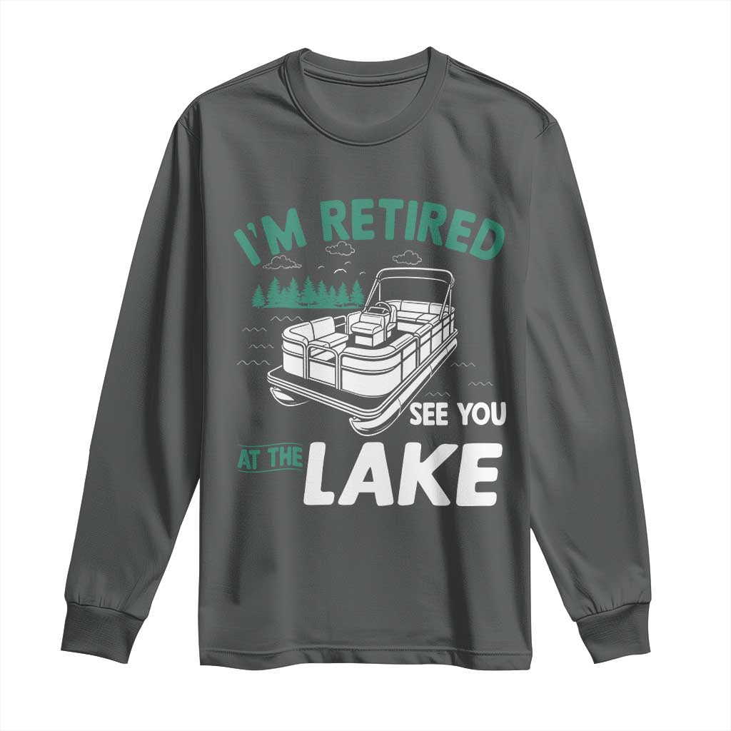 Im Retired See You At The Lake Long Sleeve Shirt Funny Retirement Gifts Lake Lover Gifts TS10 Dark Heather Print Your Wear