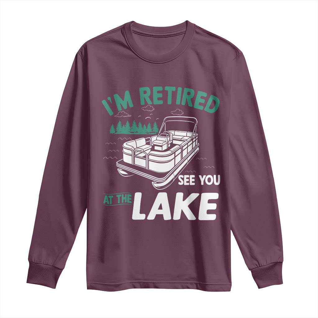 Im Retired See You At The Lake Long Sleeve Shirt Funny Retirement Gifts Lake Lover Gifts TS10 Maroon Print Your Wear