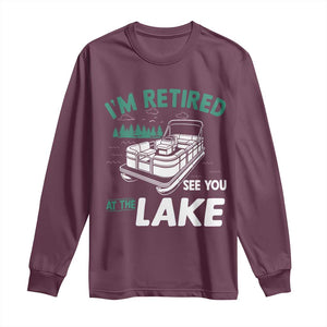 Im Retired See You At The Lake Long Sleeve Shirt Funny Retirement Gifts Lake Lover Gifts TS10 Maroon Print Your Wear