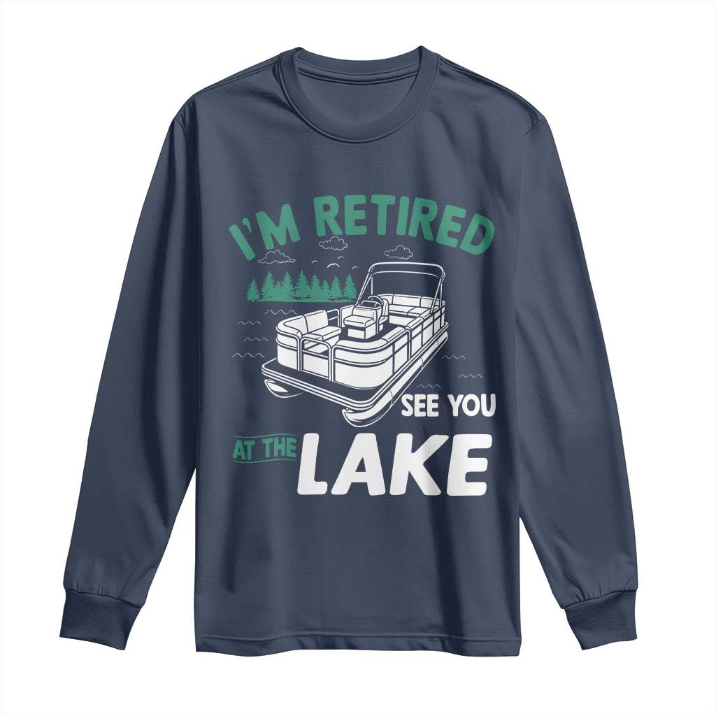 Im Retired See You At The Lake Long Sleeve Shirt Funny Retirement Gifts Lake Lover Gifts TS10 Navy Print Your Wear