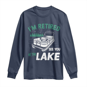 Im Retired See You At The Lake Long Sleeve Shirt Funny Retirement Gifts Lake Lover Gifts TS10 Navy Print Your Wear