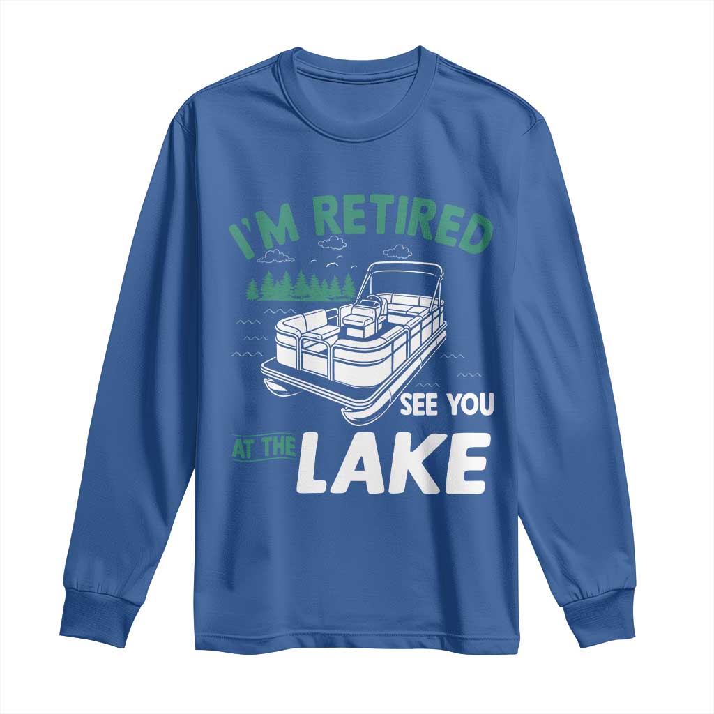 Im Retired See You At The Lake Long Sleeve Shirt Funny Retirement Gifts Lake Lover Gifts TS10 Royal Blue Print Your Wear
