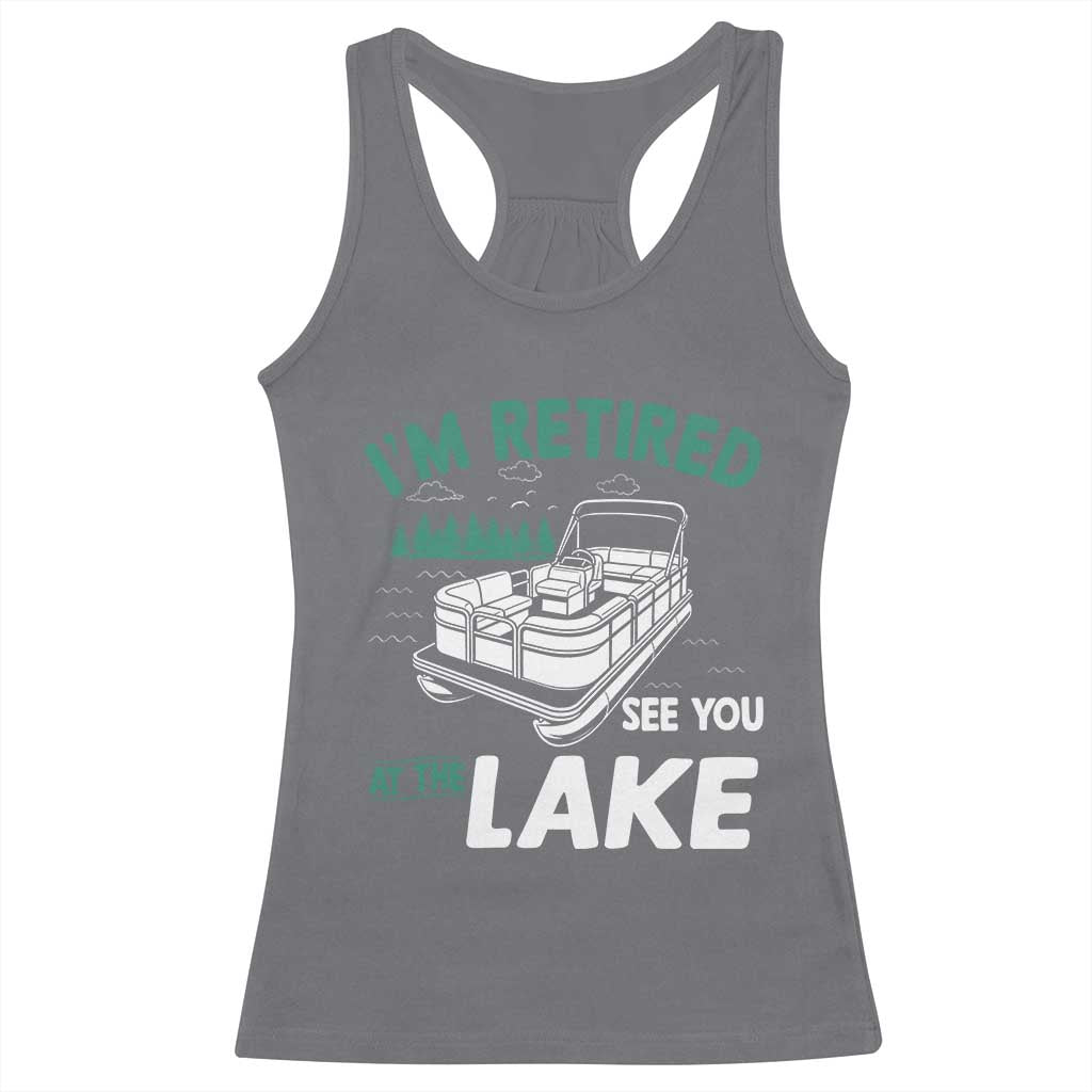 Im Retired See You At The Lake Racerback Tank Top Funny Retirement Gifts Lake Lover Gifts TS10 Charcoal Print Your Wear