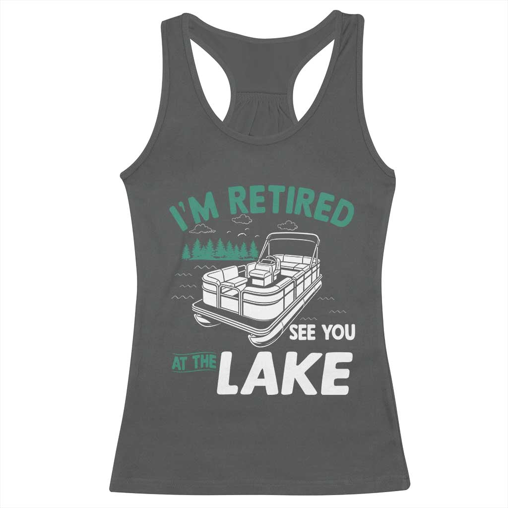 Im Retired See You At The Lake Racerback Tank Top Funny Retirement Gifts Lake Lover Gifts TS10 Dark Heather Print Your Wear