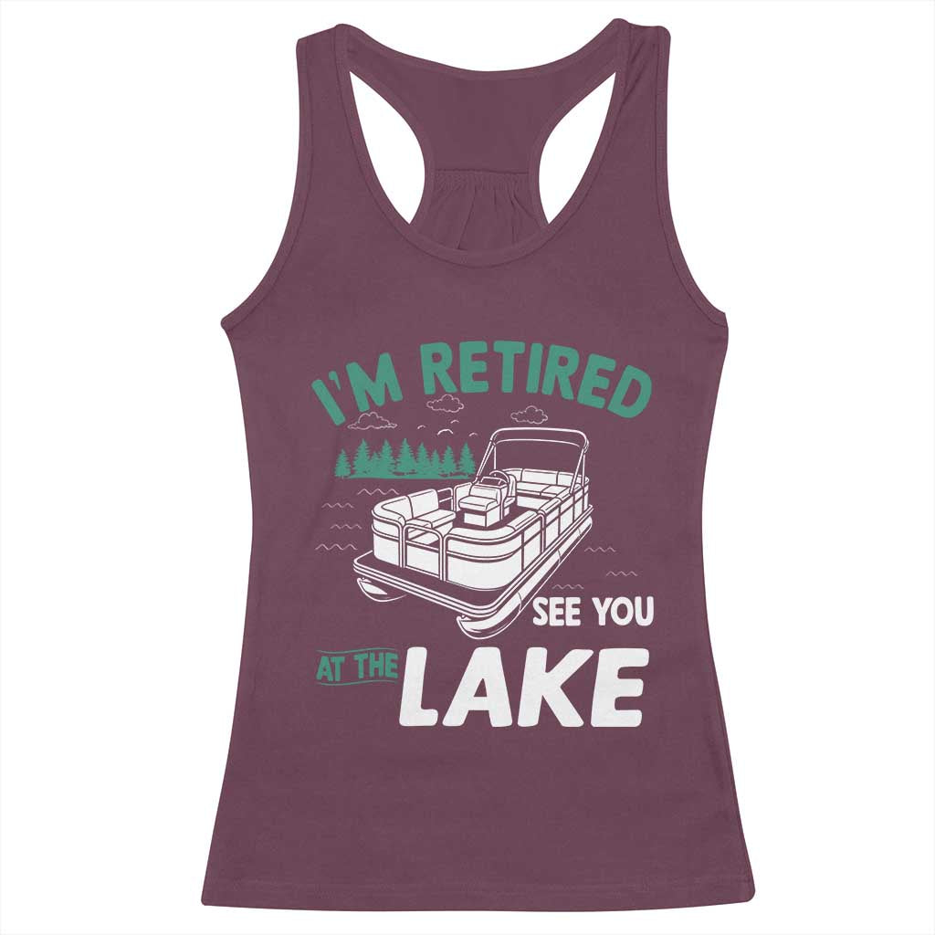 Im Retired See You At The Lake Racerback Tank Top Funny Retirement Gifts Lake Lover Gifts TS10 Maroon Print Your Wear