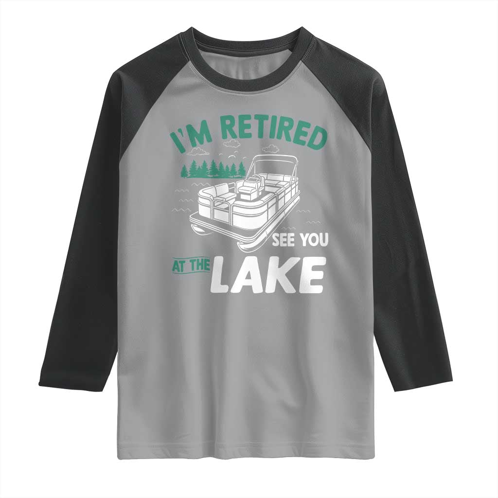 Im Retired See You At The Lake Raglan Shirt Funny Retirement Gifts Lake Lover Gifts TS10 Sport Gray Black Print Your Wear