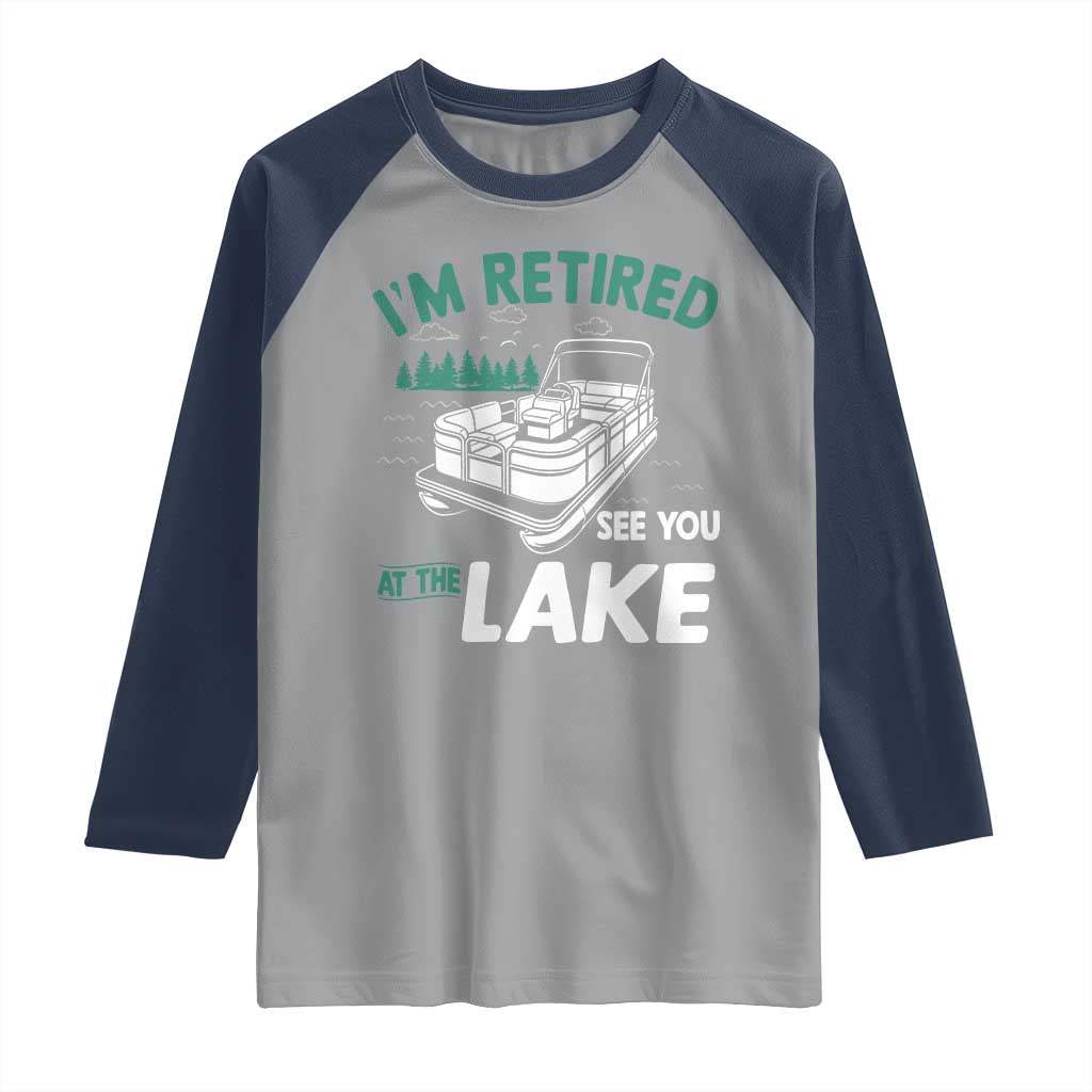 Im Retired See You At The Lake Raglan Shirt Funny Retirement Gifts Lake Lover Gifts TS10 Sport Gray Navy Print Your Wear