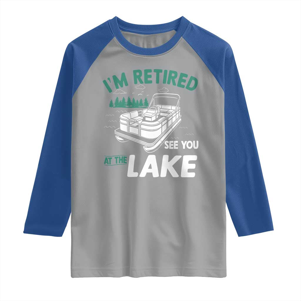 Im Retired See You At The Lake Raglan Shirt Funny Retirement Gifts Lake Lover Gifts TS10 Sport Gray Royal Print Your Wear