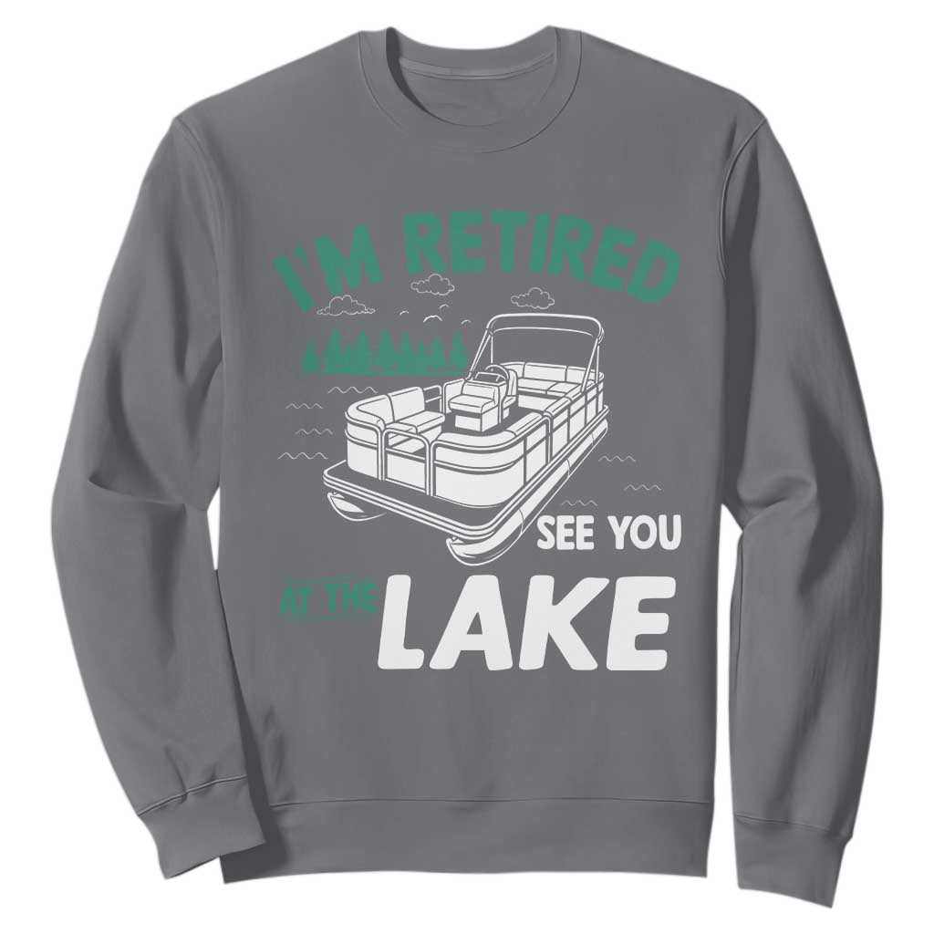 Im Retired See You At The Lake Sweatshirt Funny Retirement Gifts Lake Lover Gifts TS10 Charcoal Print Your Wear
